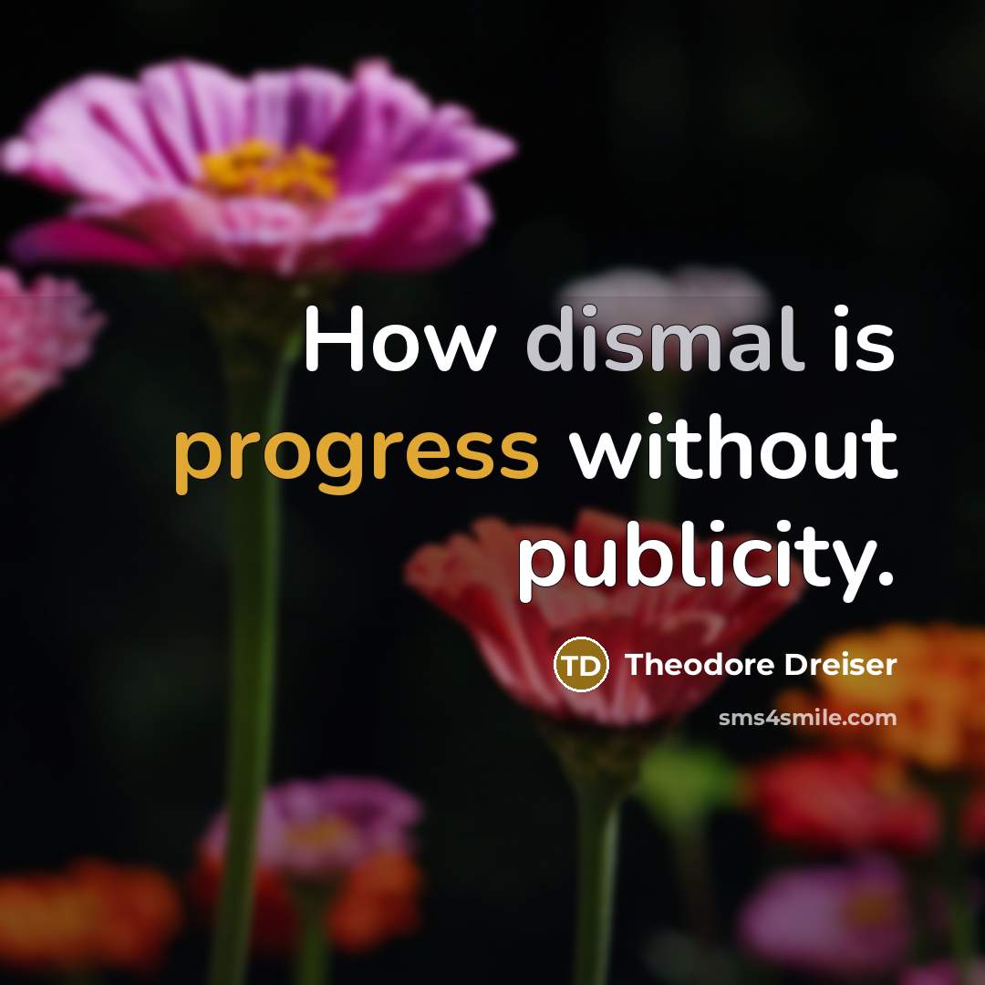 “How dismal is progress without publicity.” quote by Theodore Dreiser