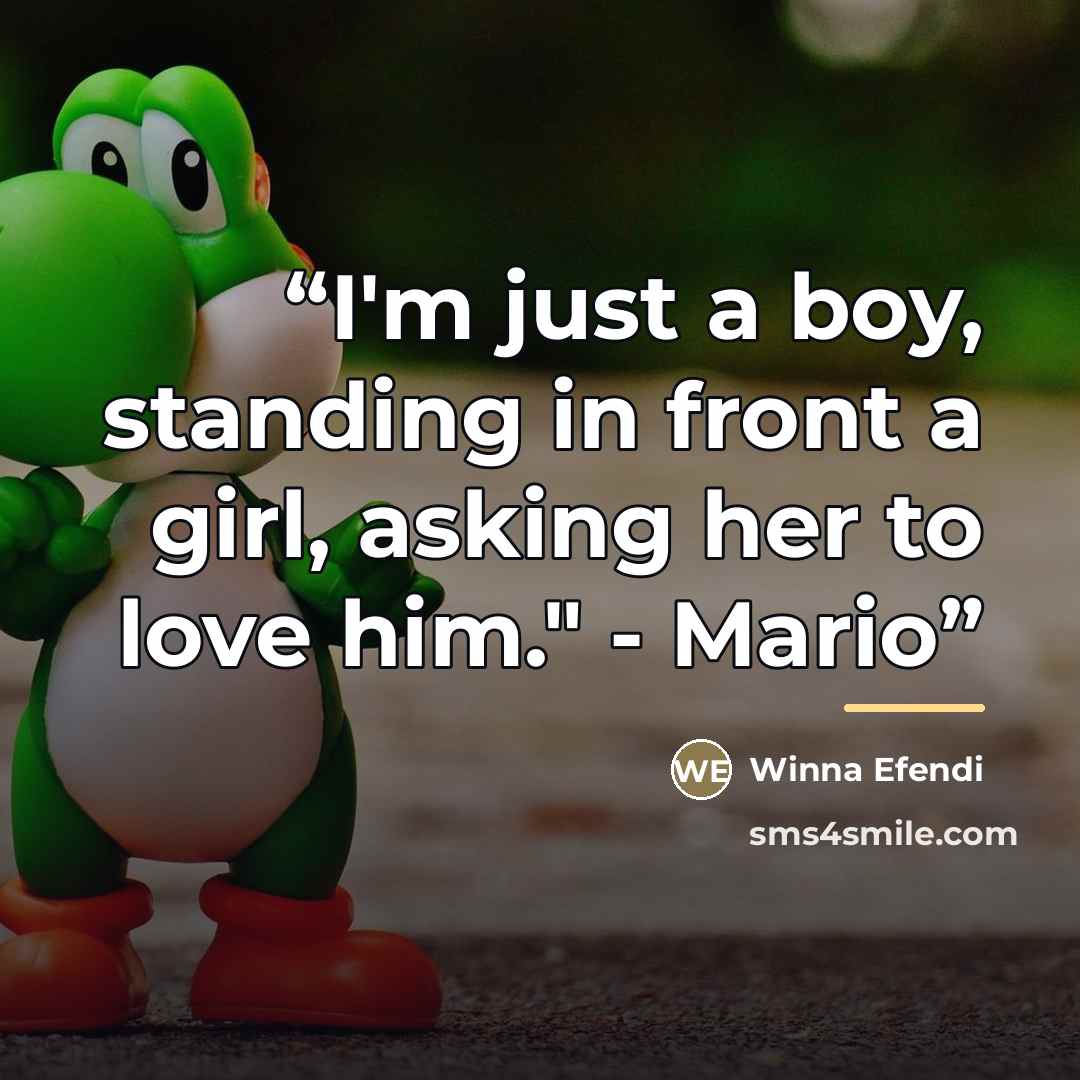 “I'm just a boy, standing in front a girl, asking her to love him." - Mario” quote by Winna Efendi