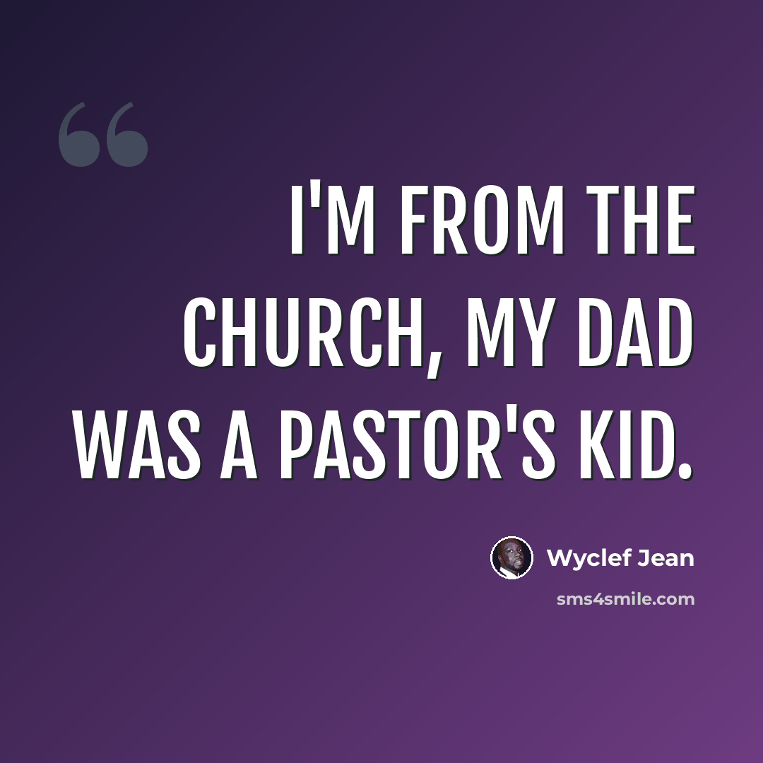 “I'm from the church, my dad was a pastor's kid.” quote by Wyclef Jean