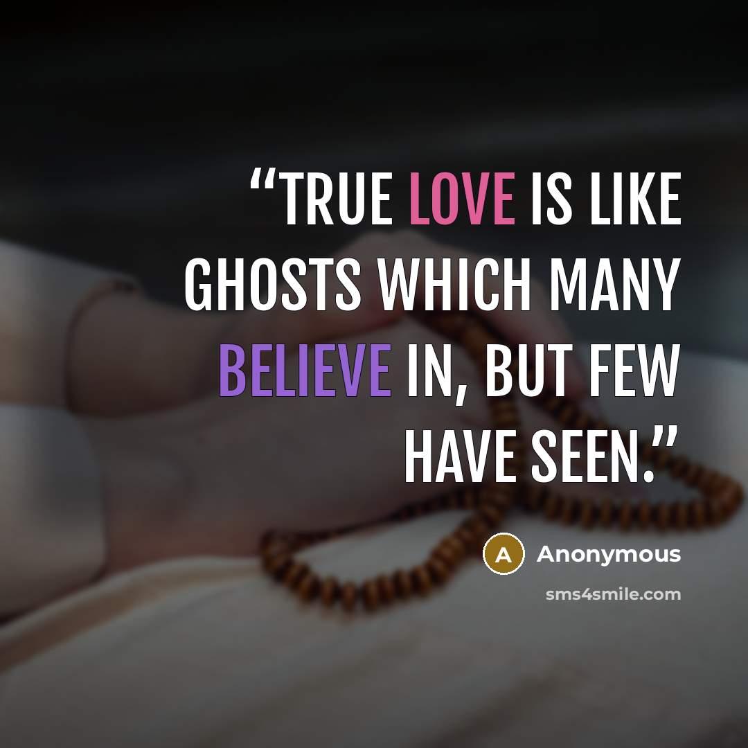“True love is like ghosts which many believe in, but few have seen.” quote by Anonymous