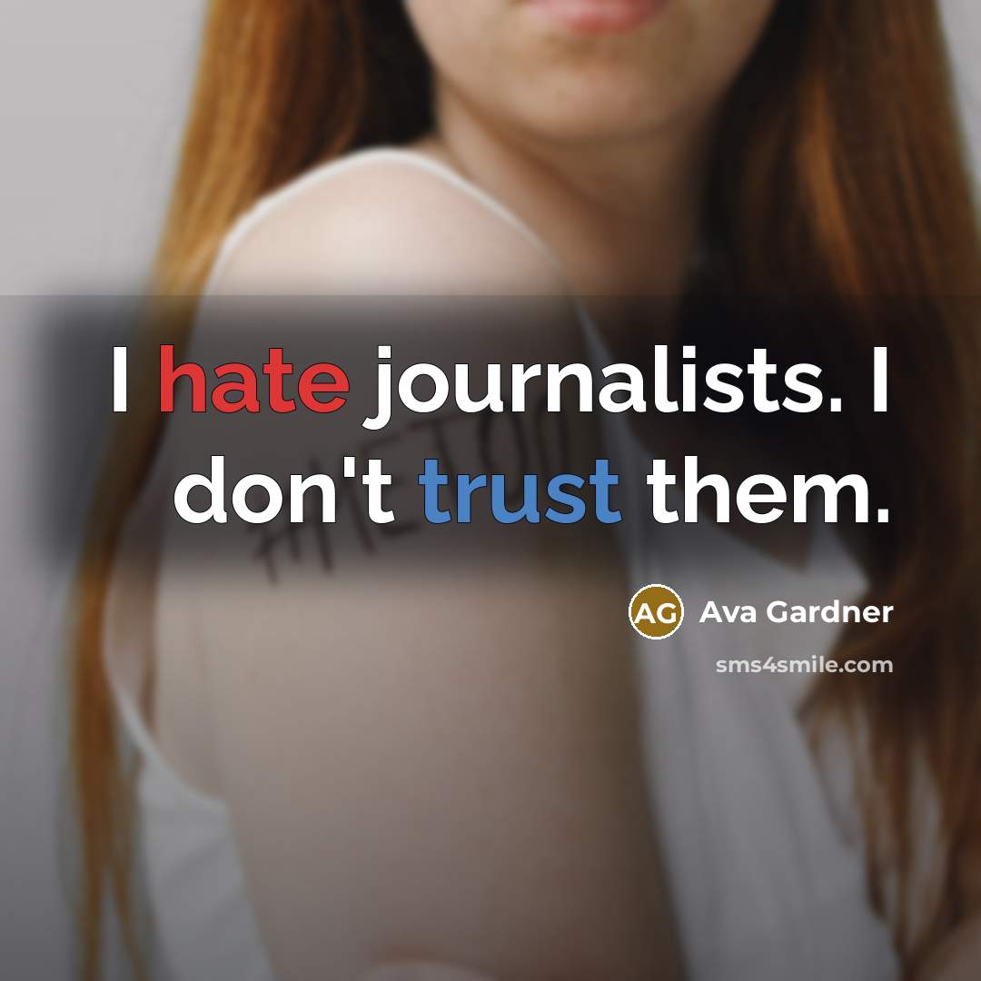 “I hate journalists. I don't trust them.” quote by Ava Gardner
