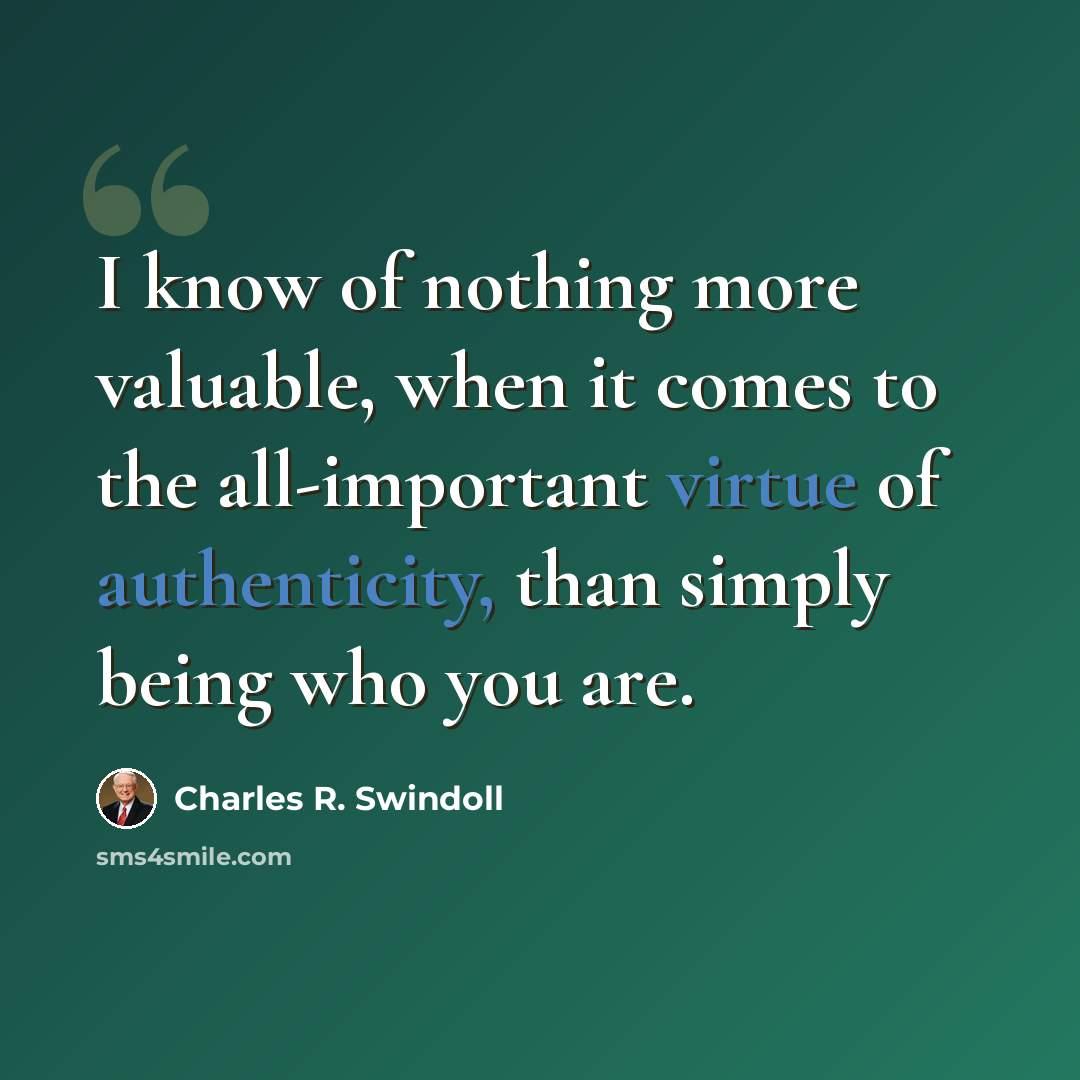 “I know of nothing more valuable, when it comes to the all-important virtue of authenticity, than simply being who you are.” quote by Charles R. Swindoll