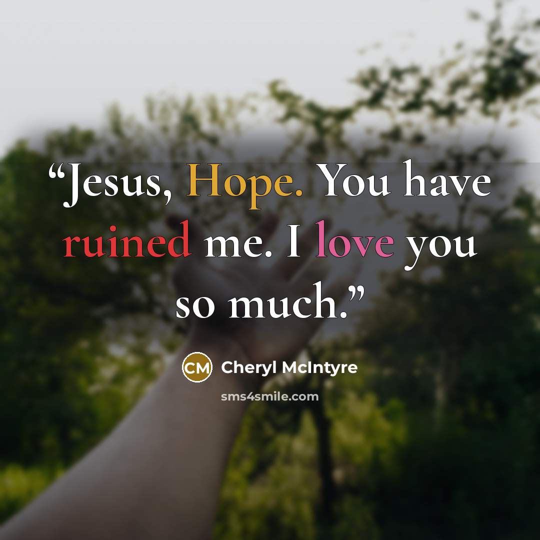 “Jesus, Hope. You have ruined me. I love you so much.” quote by Cheryl McIntyre