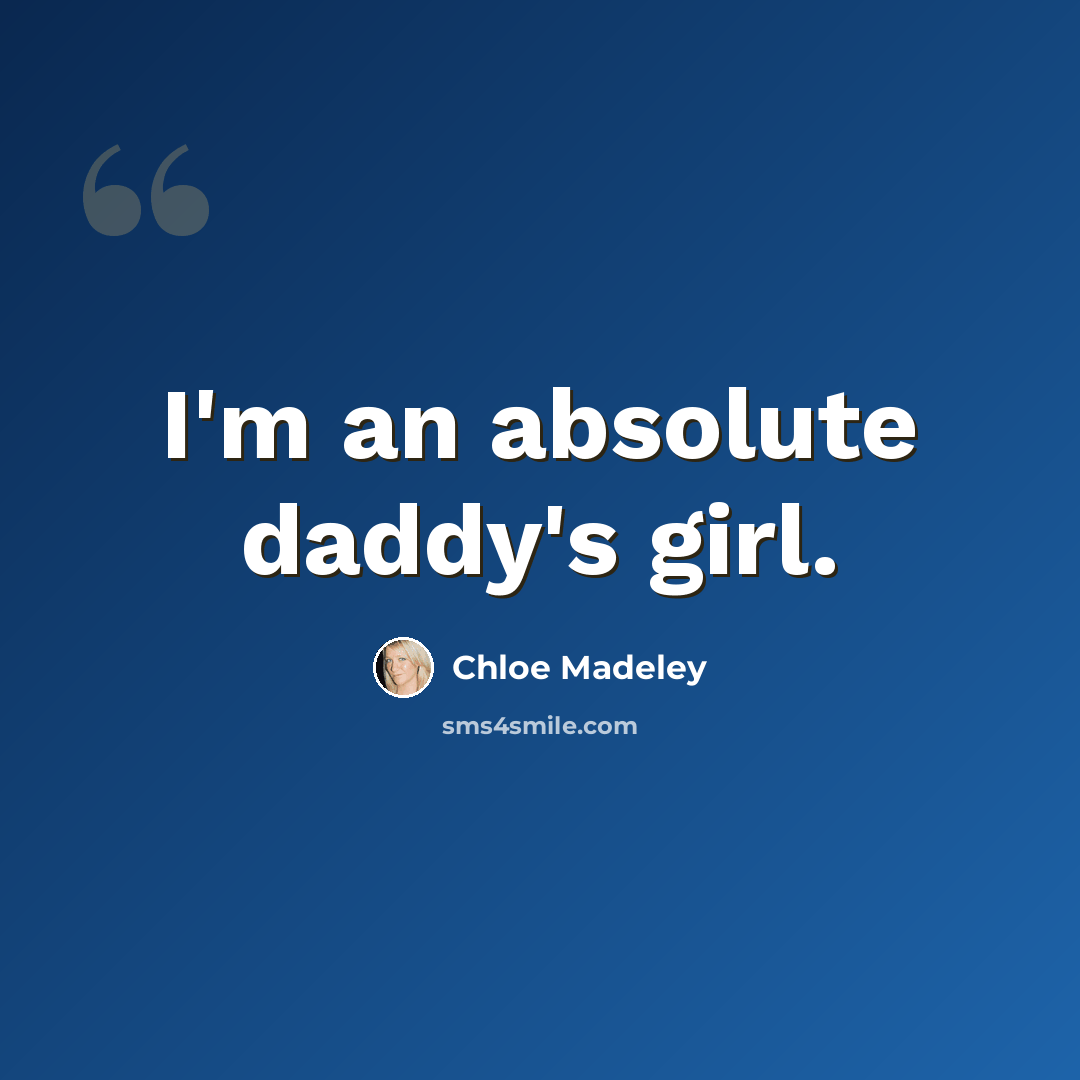 “I'm an absolute daddy's girl.” quote by Chloe Madeley