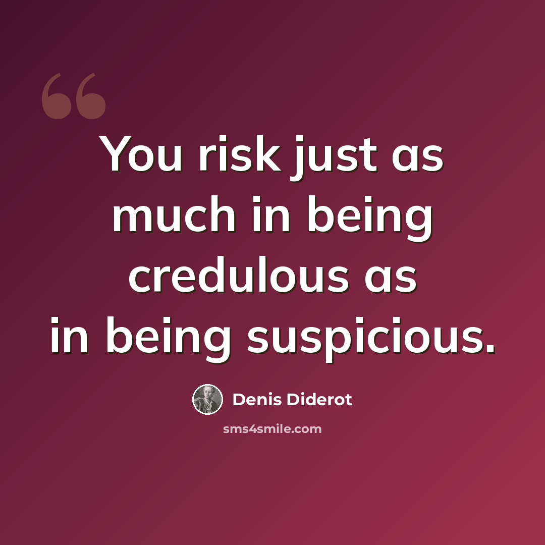 “You risk just as much in being credulous as in being suspicious.” quote by Denis Diderot
