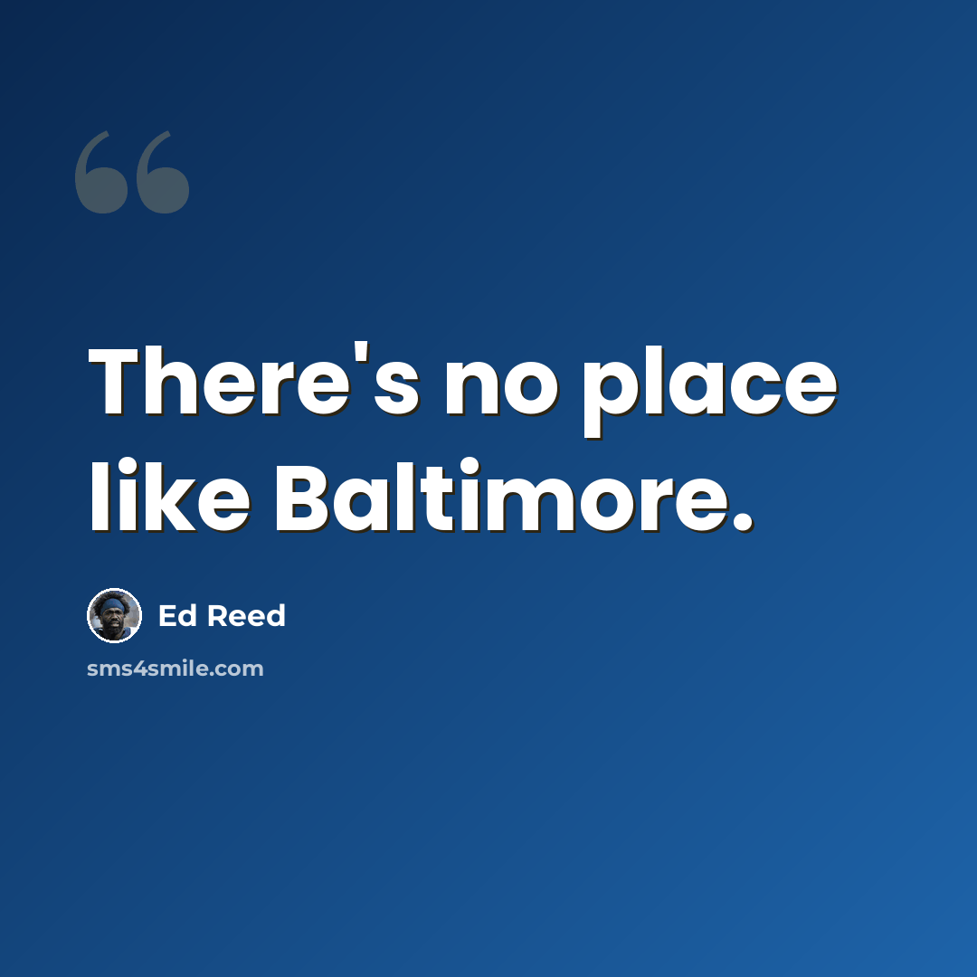 “There's no place like Baltimore.” quote by Ed Reed