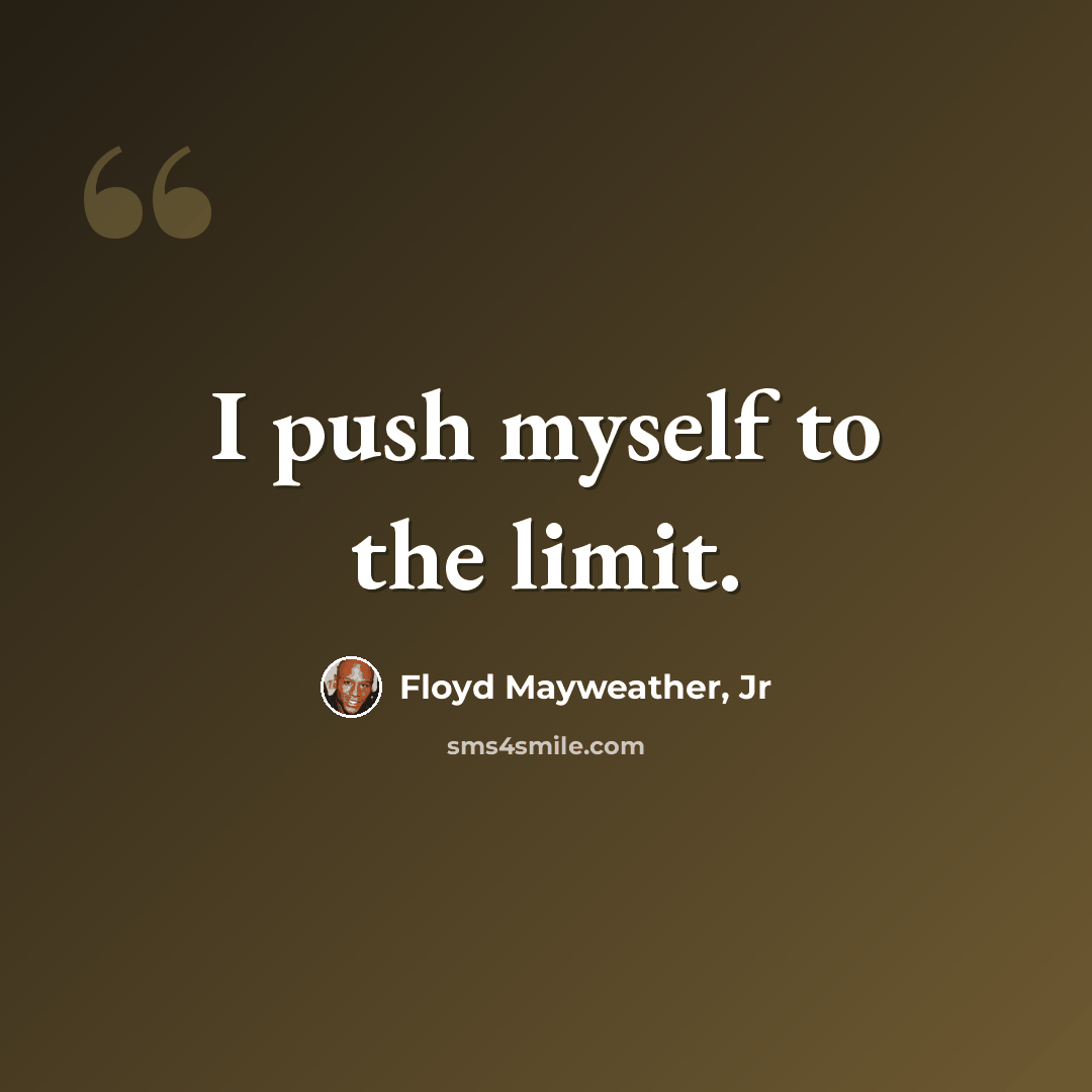 “I push myself to the limit.” quote by Floyd Mayweather, Jr