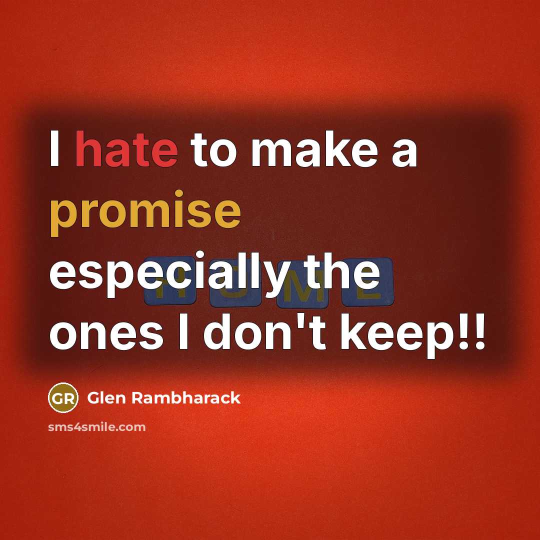“I hate to make a promise especially the ones I don't keep!!” quote by Glen Rambharack