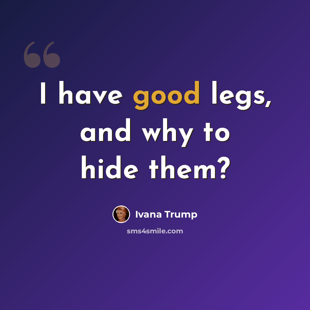 “I have good legs, and why to hide them?” quote by Ivana Trump