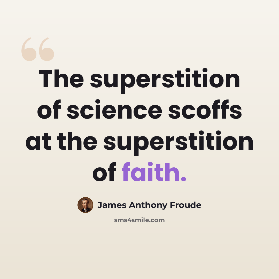 “The superstition of science scoffs at the superstition of faith.” quote by James Anthony Froude
