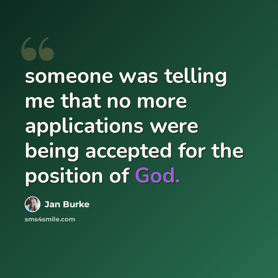 “someone was telling me that no more applications were being accepted for the position of God.” quote by Jan Burke