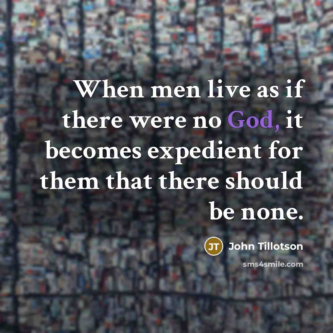 “When men live as if there were no God, it becomes expedient for them that there should be none.” quote by John Tillotson