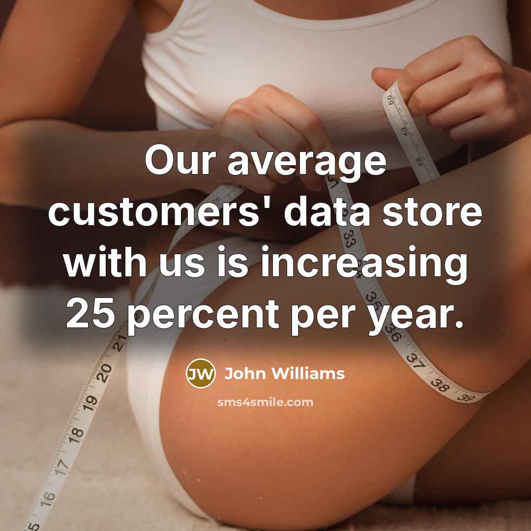 “Our average customers' data store with us is increasing 25 percent per year.” quote by John Williams
