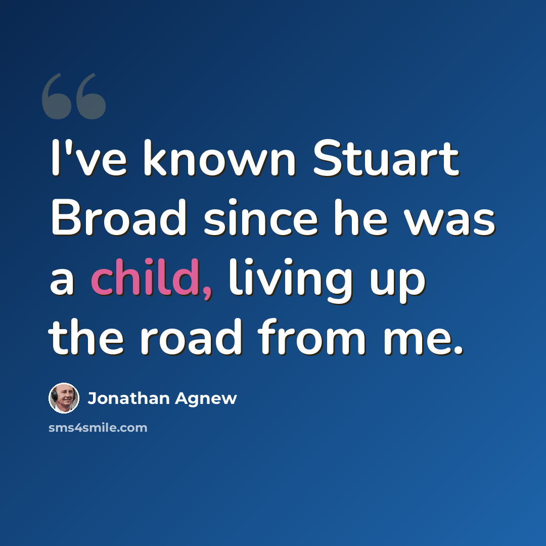 “I've known Stuart Broad since he was a child, living up the road from me.” quote by Jonathan Agnew