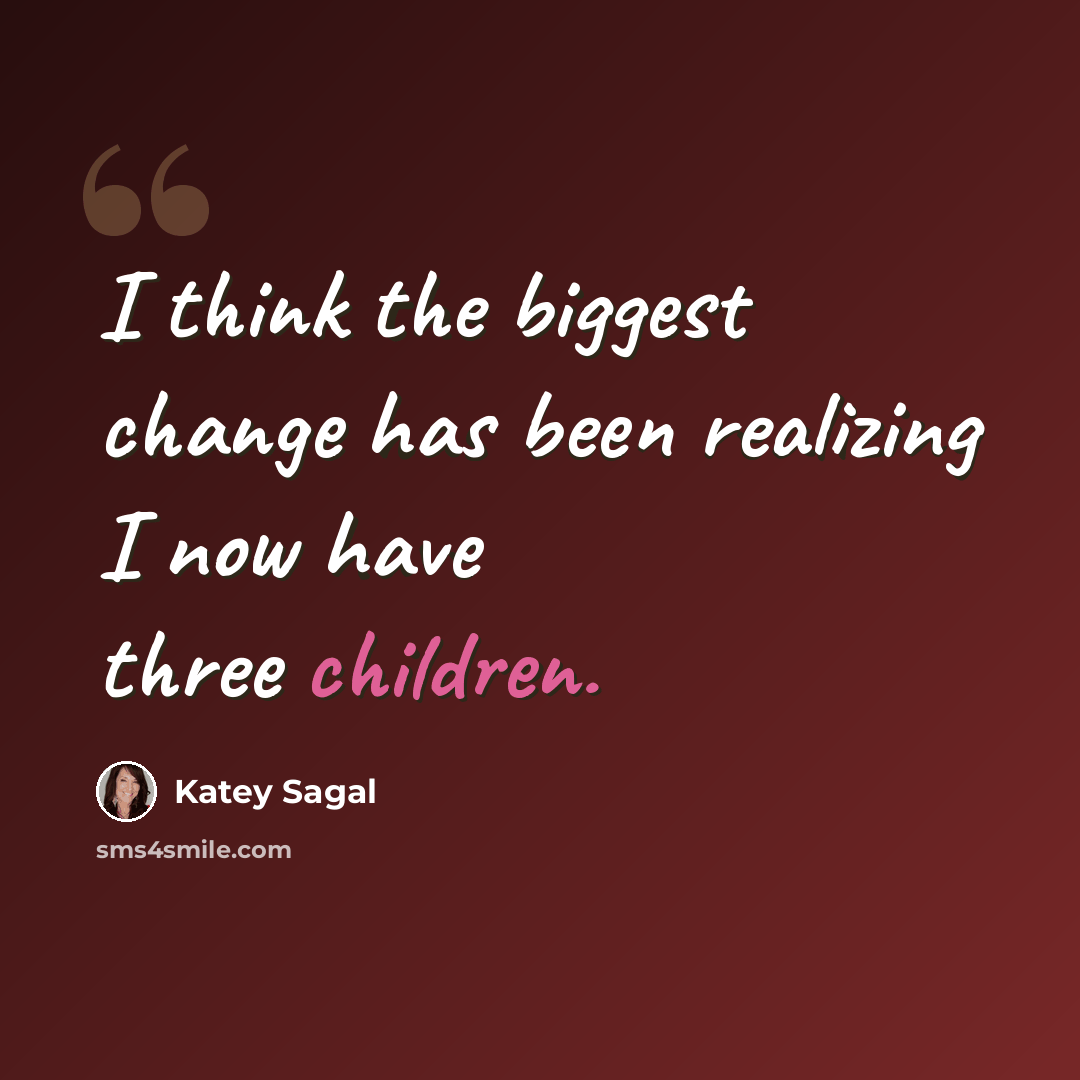 “I think the biggest change has been realizing I now have three children.” quote by Katey Sagal