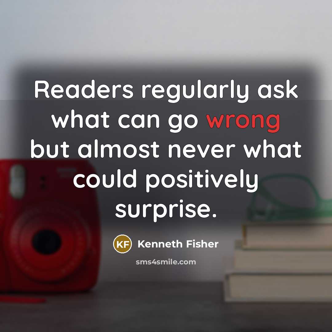 “Readers regularly ask what can go wrong but almost never what could positively surprise.” quote by Kenneth Fisher