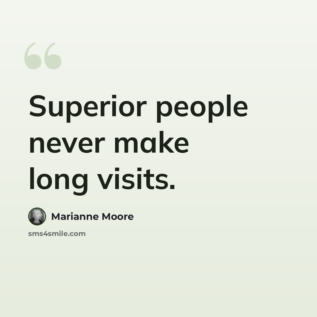 “Superior people never make long visits.” quote by Marianne Moore