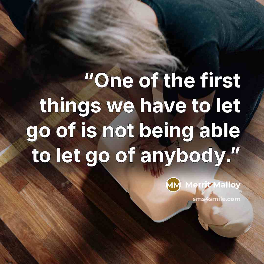 “One of the first things we have to let go of is not being able to let go of anybody.” quote by Merrit Malloy