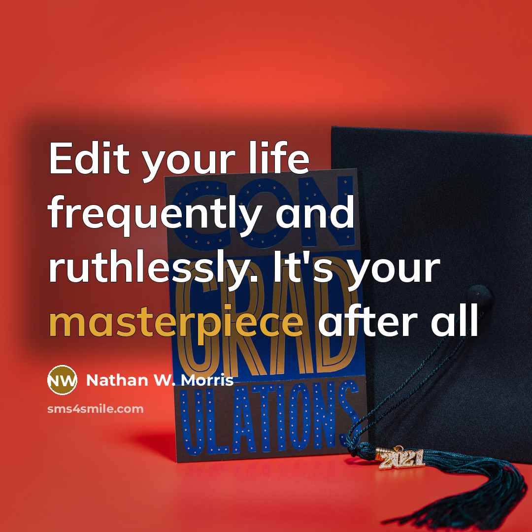 “Edit your life frequently and ruthlessly. It's your masterpiece after all” quote by Nathan W. Morris