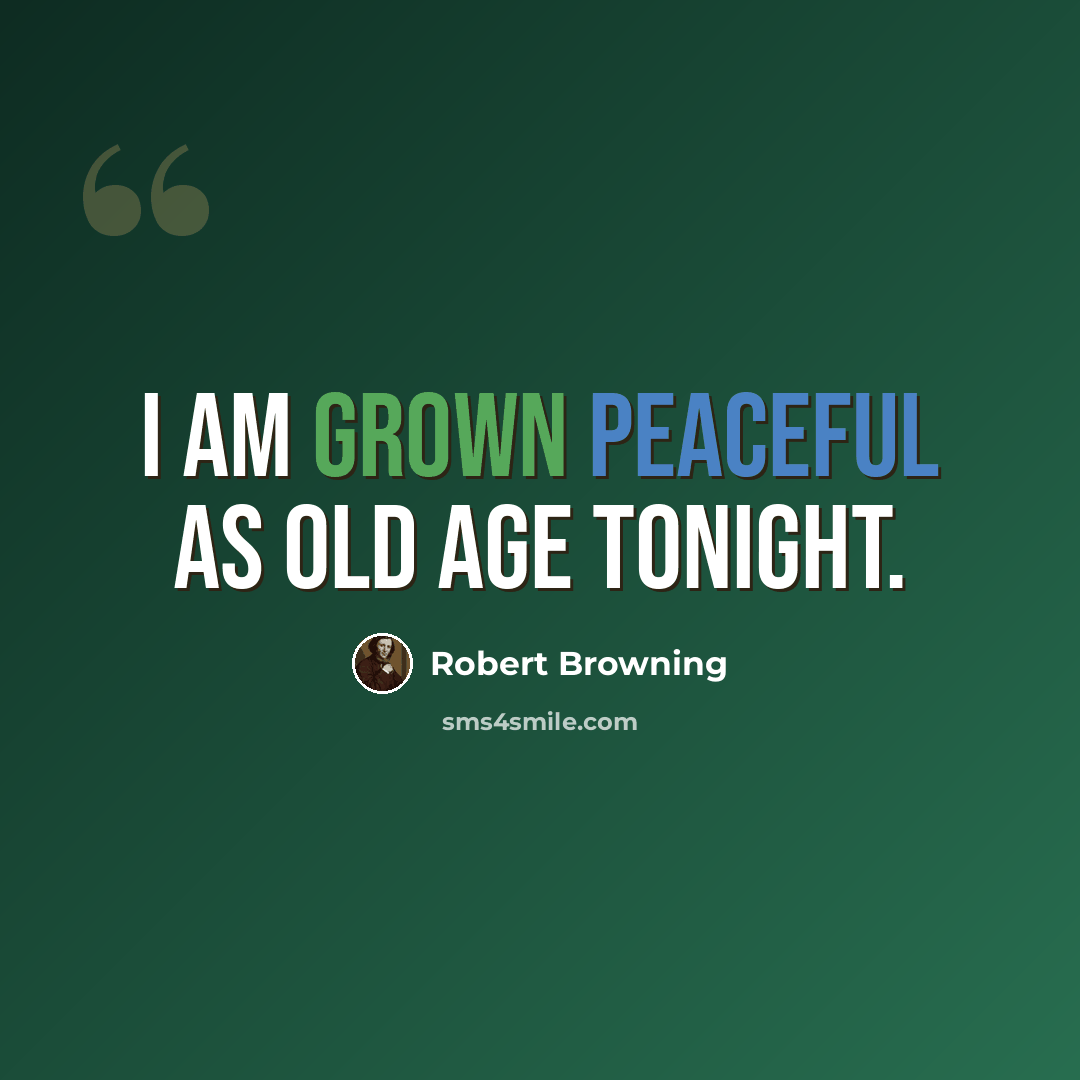 “I am grown peaceful as old age tonight.” quote by Robert Browning