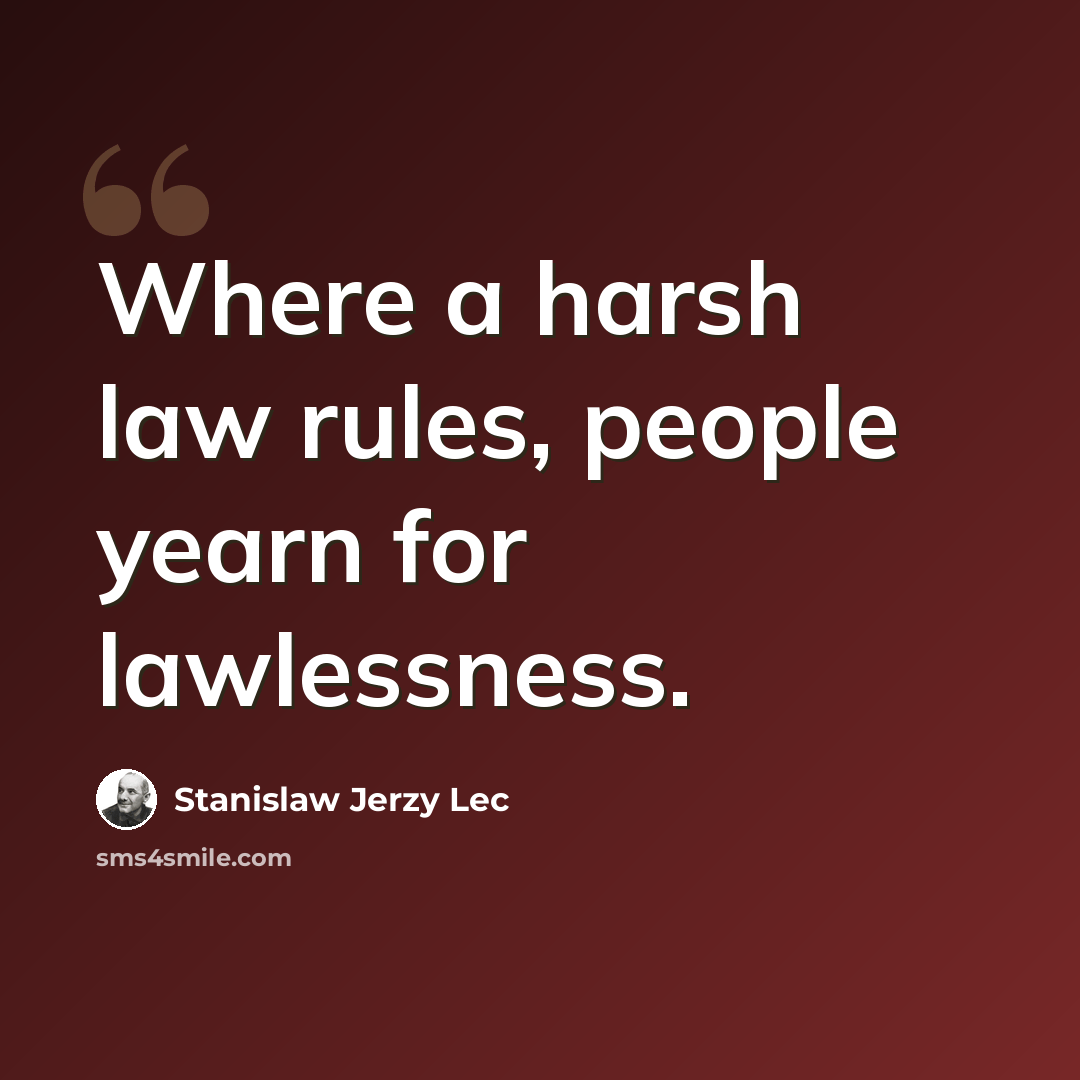 “Where a harsh law rules, people yearn for lawlessness.” quote by Stanislaw Jerzy Lec