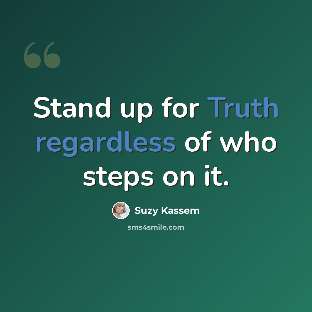“Stand up for Truth regardless of who steps on it.” quote by Suzy Kassem