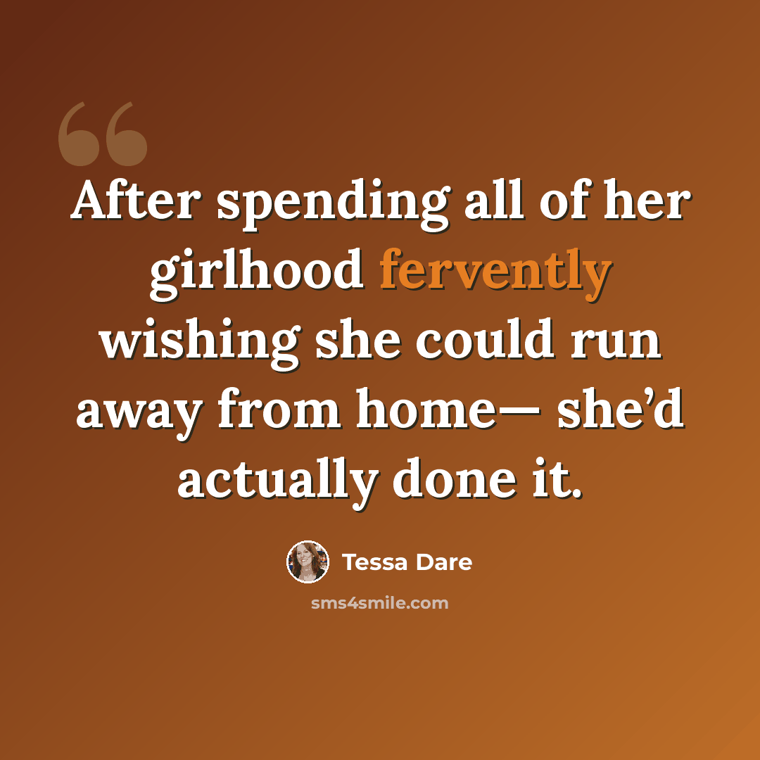 “After spending all of her girlhood fervently wishing she could run away from home— she’d actually done it.” quote by Tessa Dare