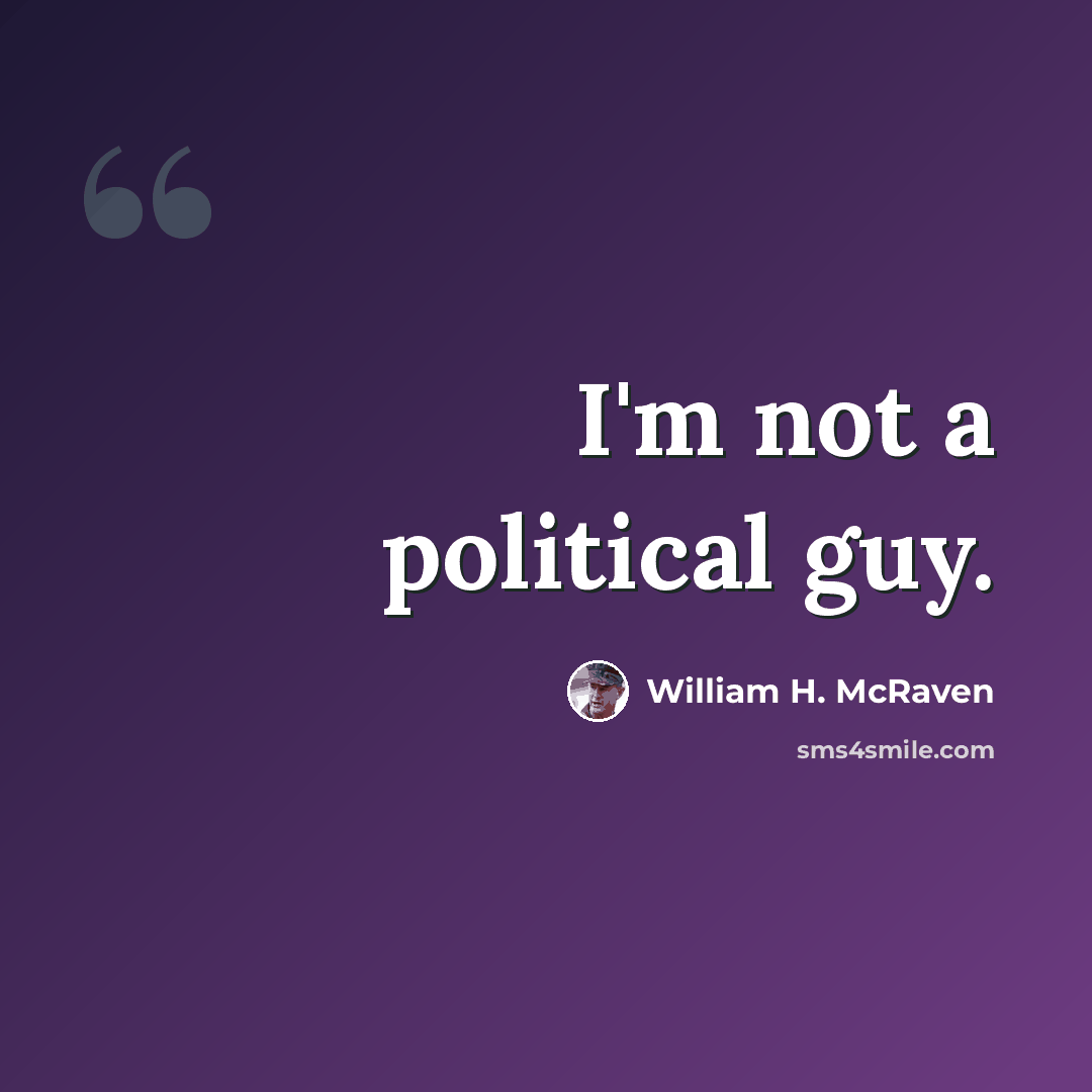 “I'm not a political guy.” quote by William H. McRaven