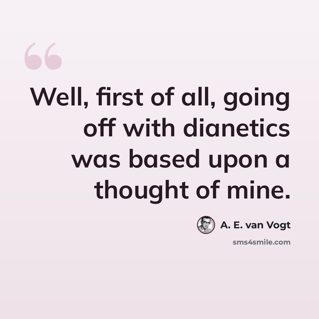 “Well, first of all, going off with dianetics was based upon a thought of mine.” quote by A. E. van Vogt