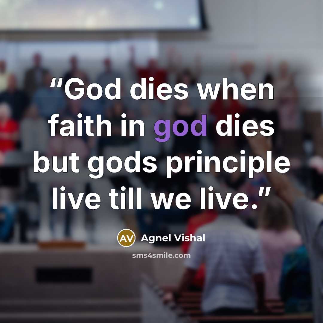 “God dies when faith in god dies but gods principle live till we live.” quote by Agnel Vishal
