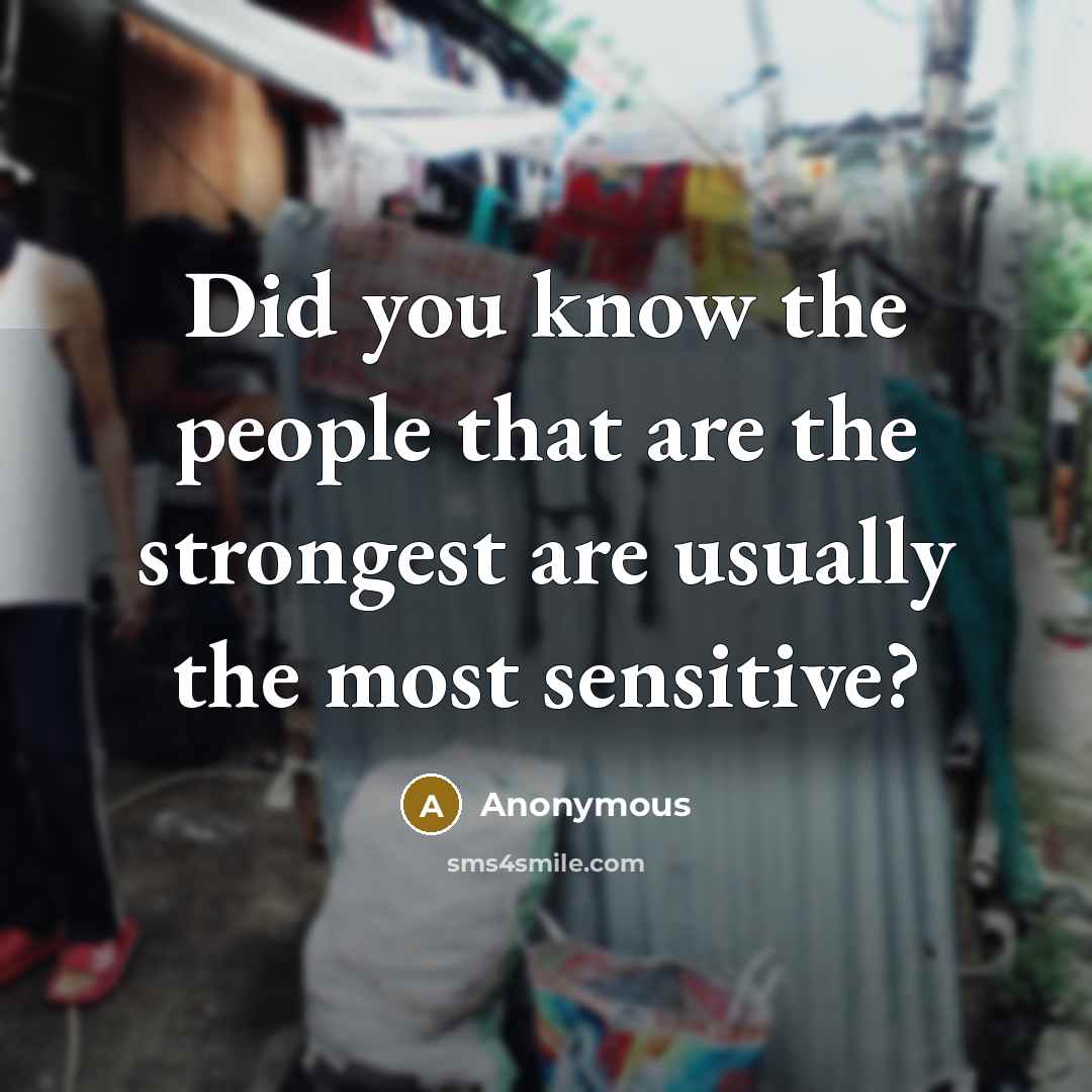 “Did you know the people that are the strongest are usually the most sensitive?” quote by Anonymous