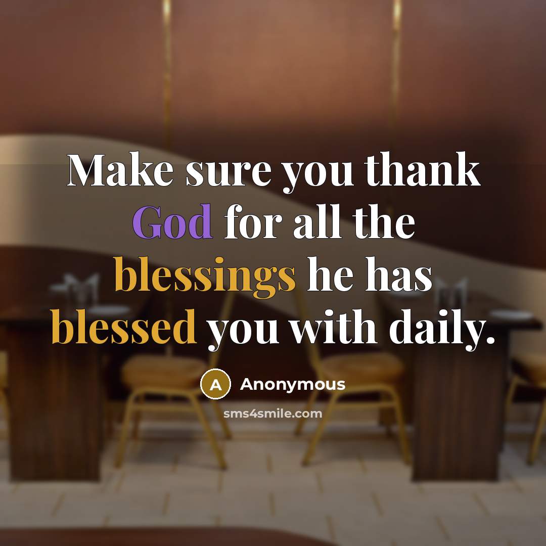 “Make sure you thank God for all the blessings he has blessed you with daily.” quote by Anonymous