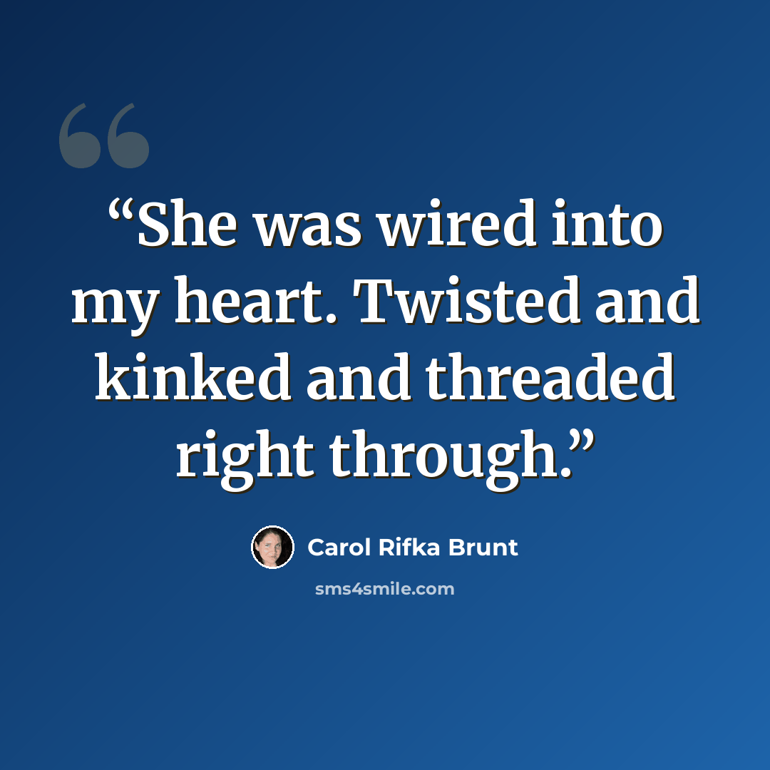 “She was wired into my heart. Twisted and kinked and threaded right through.” quote by Carol Rifka Brunt