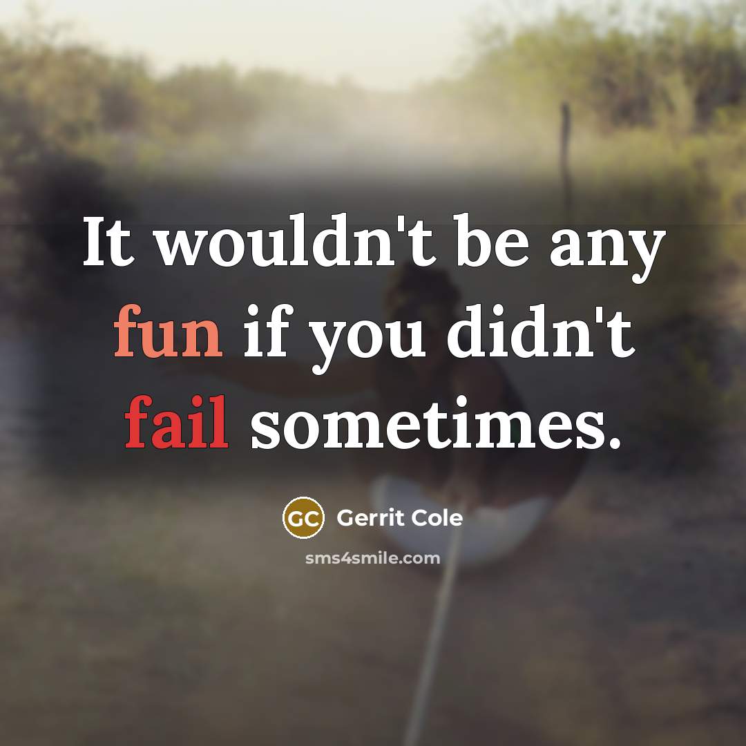 “It wouldn't be any fun if you didn't fail sometimes.” quote by Gerrit Cole