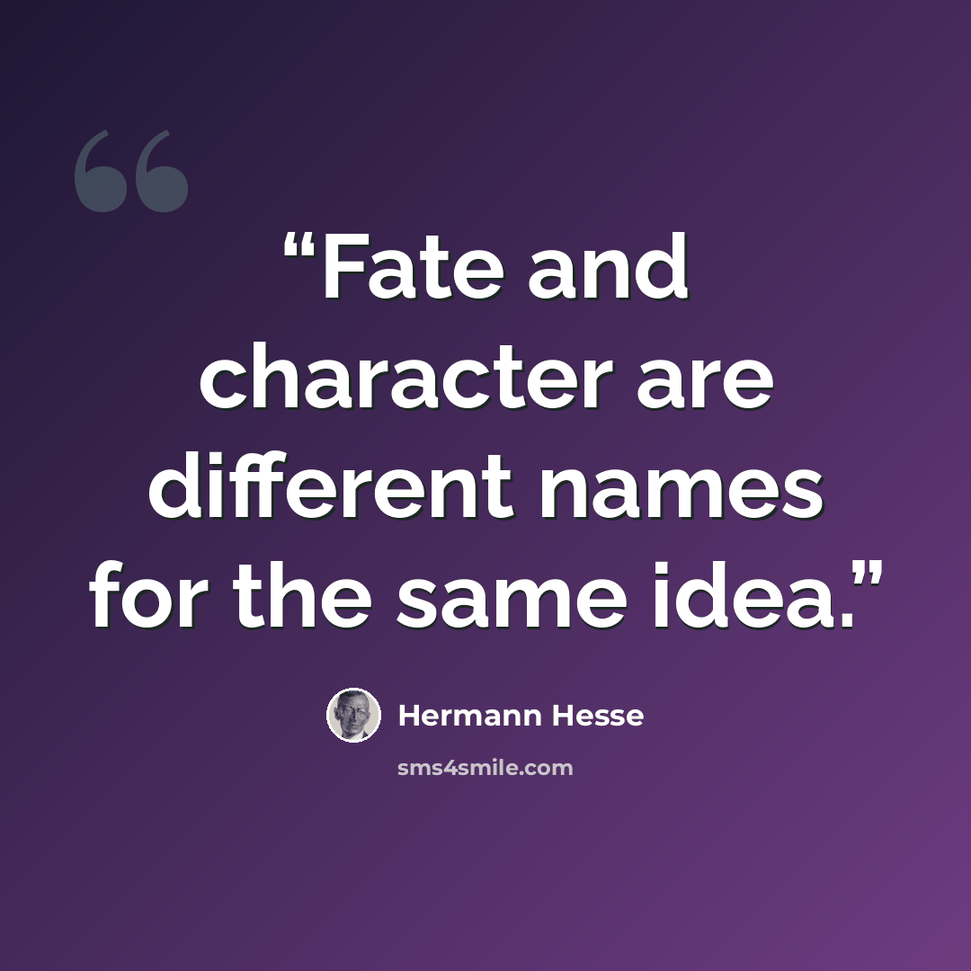 “Fate and character are different names for the same idea.” quote by Hermann Hesse