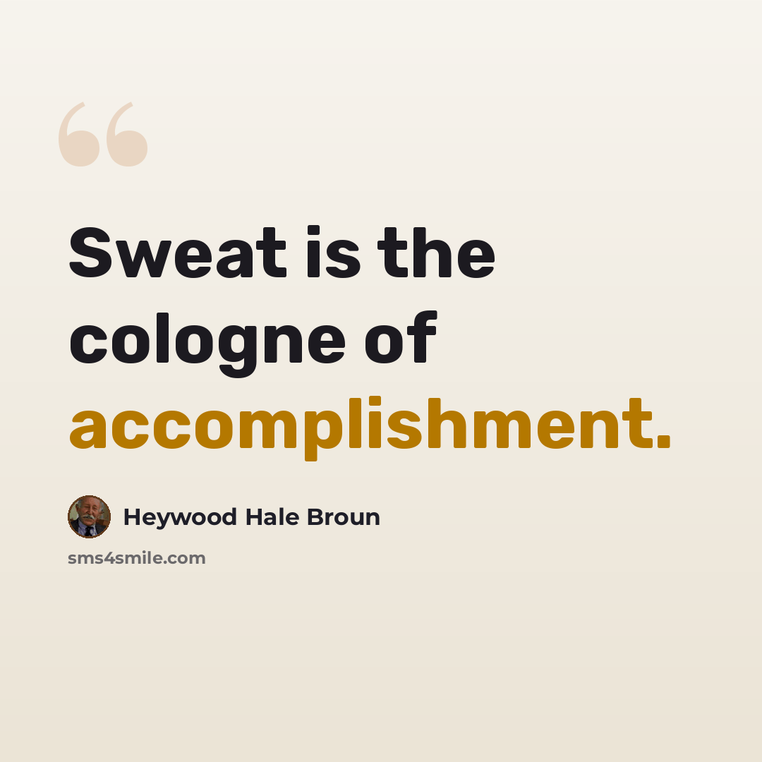 “Sweat is the cologne of accomplishment.” quote by Heywood Hale Broun