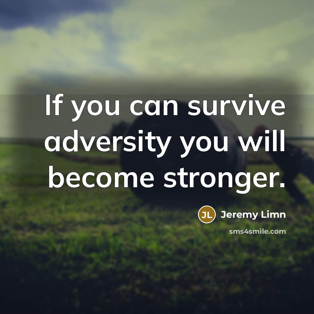 “If you can survive adversity you will become stronger.” quote by Jeremy Limn