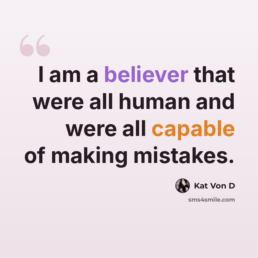 “I am a believer that were all human and were all capable of making mistakes.” quote by Kat Von D
