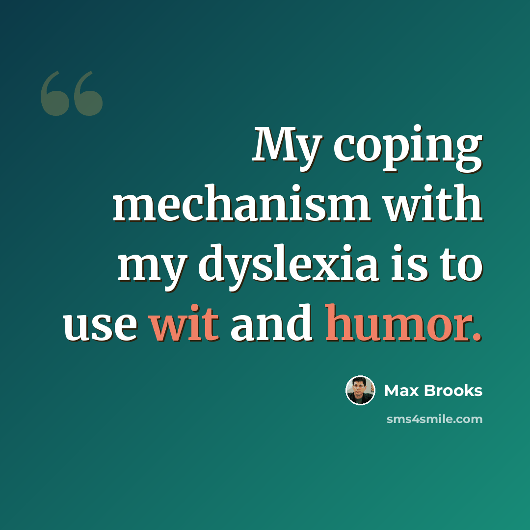 “My coping mechanism with my dyslexia is to use wit and humor.” quote by Max Brooks