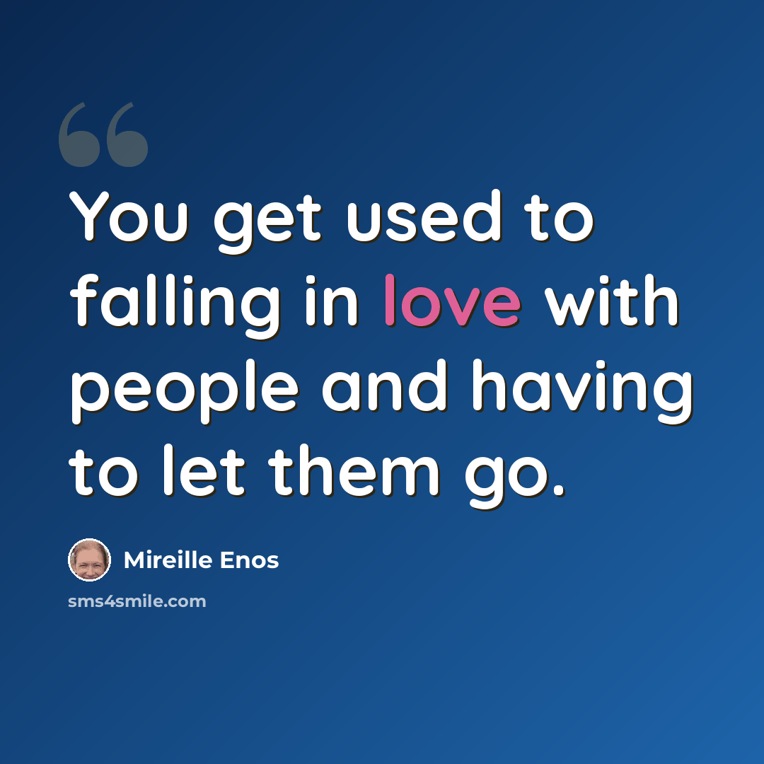 “You get used to falling in love with people and having to let them go.” quote by Mireille Enos