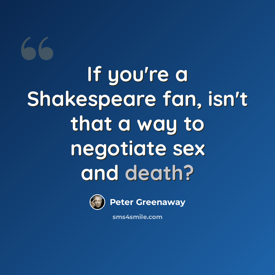 “If you're a Shakespeare fan, isn't that a way to negotiate sex and death?” quote by Peter Greenaway