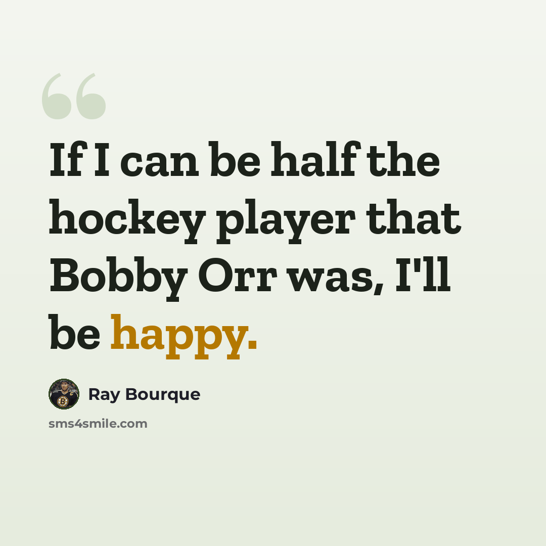“If I can be half the hockey player that Bobby Orr was, I'll be happy.” quote by Ray Bourque