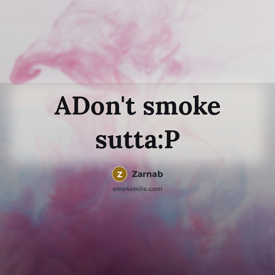 “ADon't smoke sutta:P” quote by Zarnab