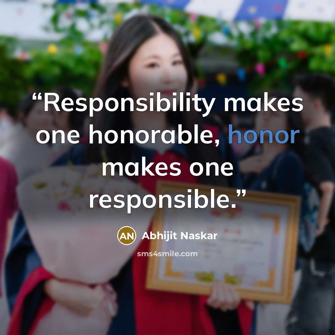 “Responsibility makes one honorable, honor makes one responsible.” quote by Abhijit Naskar