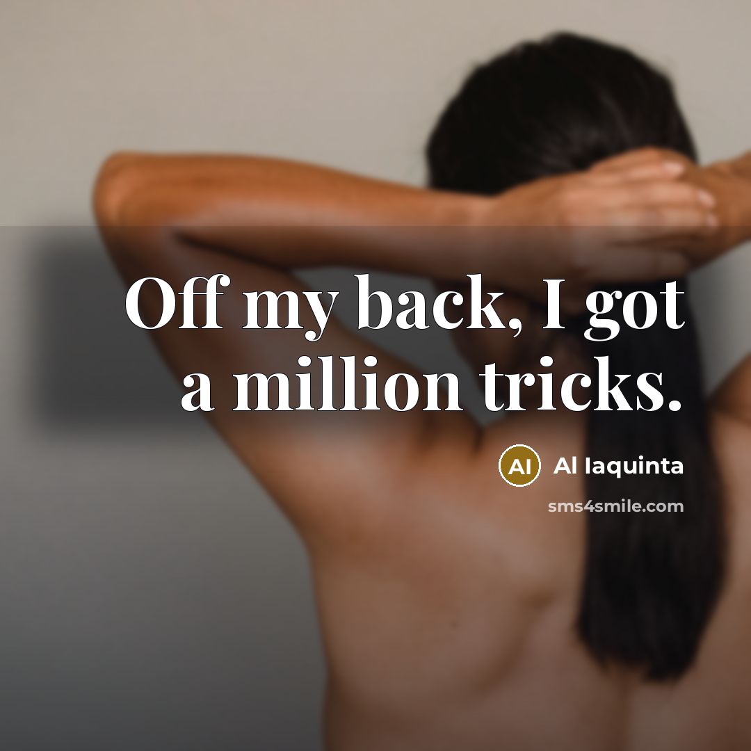 “Off my back, I got a million tricks.” quote by Al Iaquinta