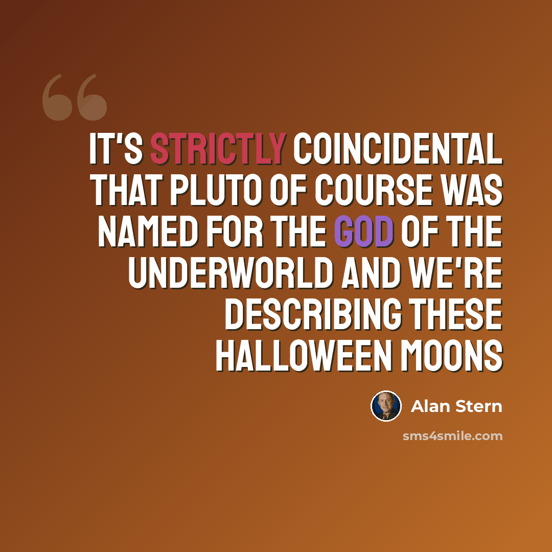 “It's strictly coincidental that Pluto of course was named for the god of the underworld and we're describing these Halloween moons” quote by Alan Stern