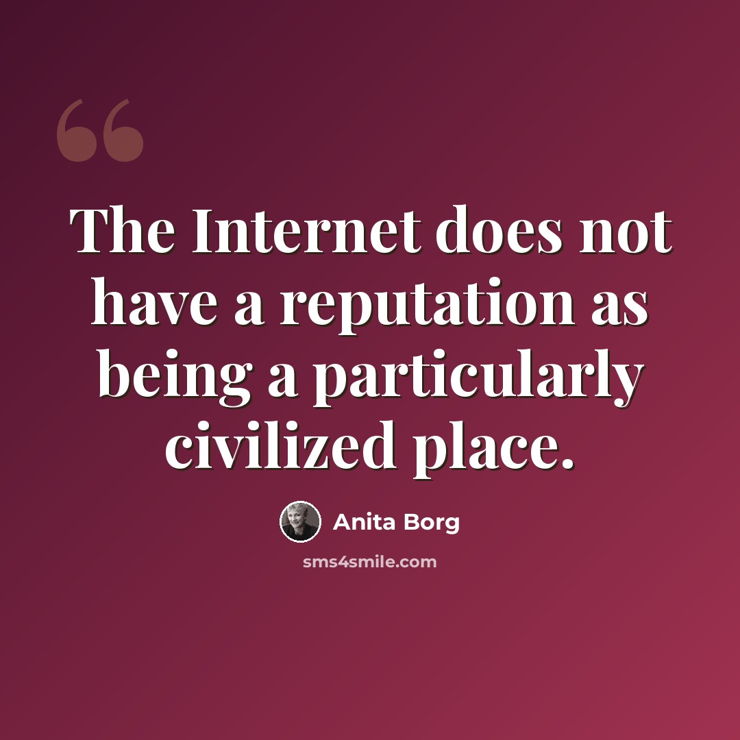 “The Internet does not have a reputation as being a particularly civilized place.” quote by Anita Borg