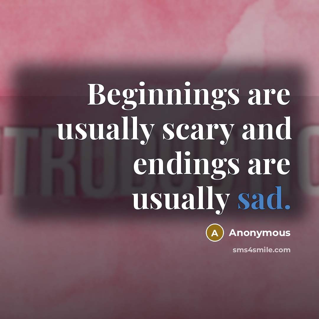 “Beginnings are usually scary and endings are usually sad.” quote by Anonymous