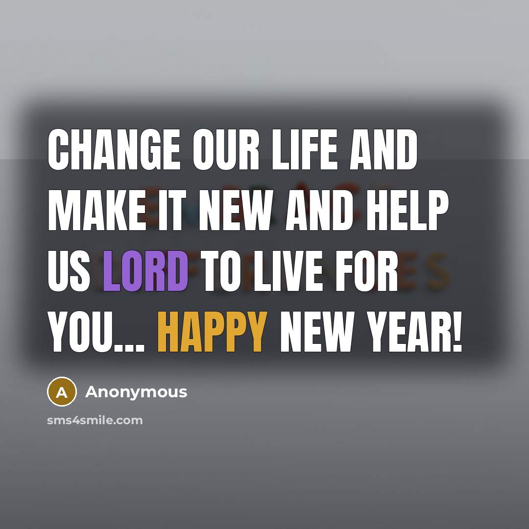 “Change our life and make it new and help us lord to live for you... Happy New Year!” quote by Anonymous