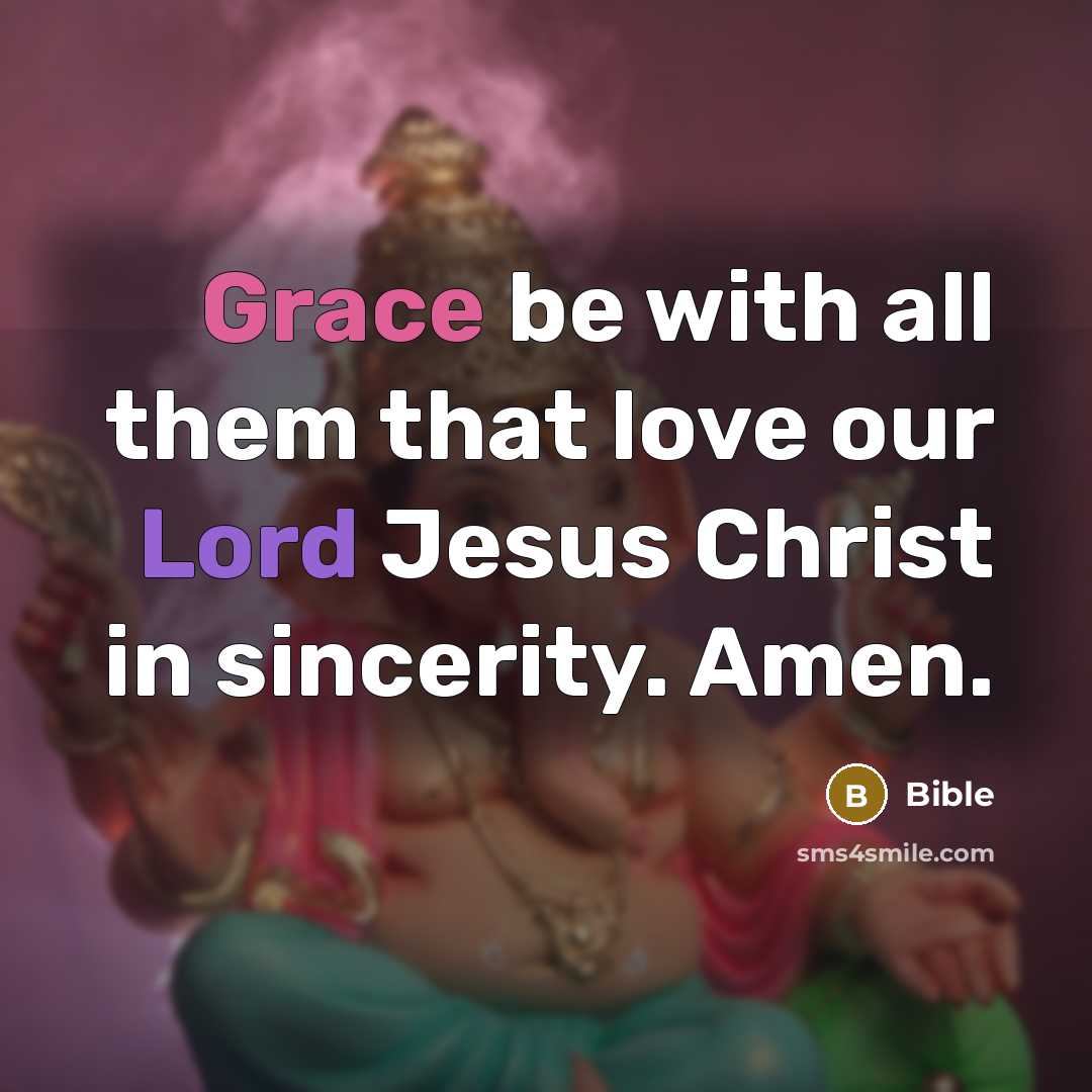 “Grace be with all them that love our Lord Jesus Christ in sincerity. Amen.” quote by Bible